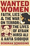 Wanted Women: Faith, Lies, and the War on Terror: The Lives of Ayaan Hirsi Ali and Aafia Siddiqui