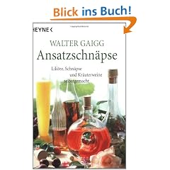 Ansatz-Schn�pse: Lik�re, Schn�pse und Kr�uterweine selbstgemacht