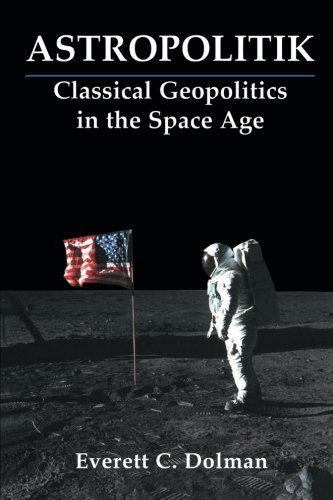 Astropolitik: Classical Geopolitics in the Space Age (Strategy and History) by Dolman, Everett C. (2001) Paperback