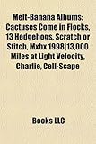 Melt-Banana Albums: Cactuses Come in Flocks, 13 Hedgehogs, Scratch or Stitch, Mxbx 1998-13,000 Miles at Light Velocity, Charlie, Cell-Scap-