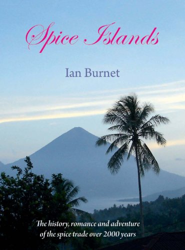 Spice Islands: The history, romance and adventure of the spice trade over 2000 years