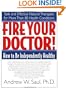 Fire Your Doctor! How to Be Independently Healthy
