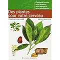 Des Plantes pour votre cerveau : Comment booster votre humeur, votre m�moire, votre intelligence