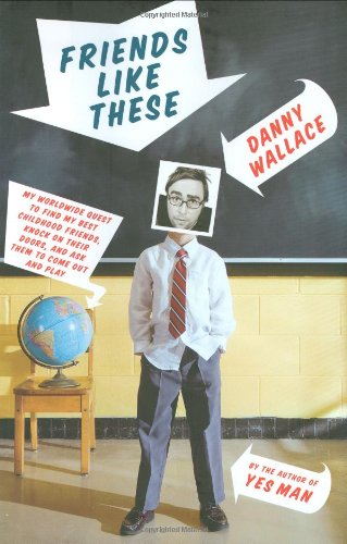 Friends Like These: My Worldwide Quest to Find My Best Childhood Friends, Knock on Their Doors, and Ask Them to Come Out and Play