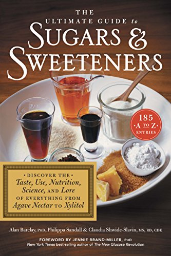 The Ultimate Guide to Sugars and Sweeteners: Discover the Taste, Use, Nutrition, Science, and Lore of Everything from Agave Nectar to Xylitol