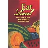 Eat Local: Simple Steps to Enjoy Real, Healthy & Affordable Food
