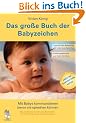 Das gro�e Buch der Babyzeichen: Mit Babys kommunizieren bevor sie sprechen k�nnen