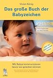 Das große Buch der Babyzeichen: Mit Babys kommunizieren bevor sie sprechen können - Das Original