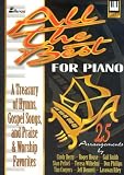 All the Best for Piano: A Treasury of Hymns, Gospel Songs, and Praise and Worship Favorites