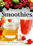Smoothies for Weight Loss - Low Carb, Low Fat, Protein, and more