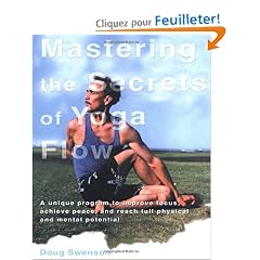 Mastering the Secrets of Yoga Flow: A Unique Program to Improve Focus, Achieve Peace, and Reach Full Physical and Mental Potential