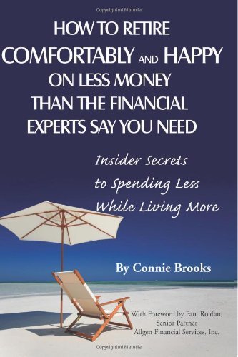 How to Retire Comfortably and Happy on Less Money than the Financial Experts Say You Need: Insider Secrets to Spending Less While Living More