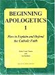 Beginning Apologetics 1: How to Explain and Defend the Catholic Faith