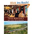 Traumreisen mit der Eisenbahn: Die ber�hmtesten Z�ge, die sch�nsten Strecken