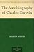 The Autobiography of Charles Darwin The Autobiography of Charles Darwin