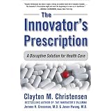 The Innovator's Prescription : A Disruptive Solution for Health Care