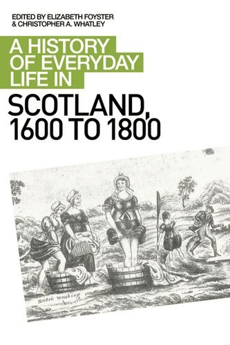 A History of Everyday Life in Scotland, 1600-1800: A History of Everyday Life in Scotland, 1600 to 1800 (A History of Everyday Life in Scotland EUP)