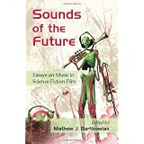Sounds of the Future: Essays on Music in Science Fiction Film