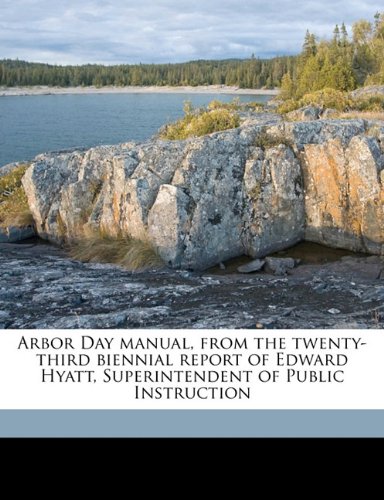 Arbor Day manual, from the twenty-third biennial report of Edward Hyatt, Superintendent of Public Instruction