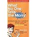 What No One Tells the Mom: Surviving the Early Years of Parenthood With Your Sanity, Your Sex Life and YourSense of Humor Intact
