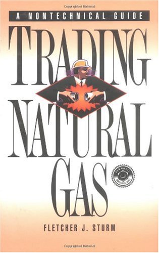 Fletcher J. Sturm. Trading Natural Gas: Cash, Futures, Options And Swaps.