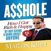 Asshole: How I Got Rich & Happy by Not Giving a Damn about Anyone & How You Can, Too | [Martin Kihn]