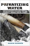 Privatizing Water: Governance Failure and the World's Urban Water Crisis
