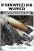 privatizing-water-governance-failure-and-the-worlds-urban-water-crisis