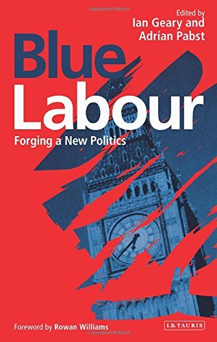 Blue Labour: Forging a New Politics by Ian Geary and Adrian Pabst (Eds.) (28-Feb-2015) Paperback