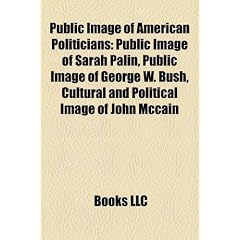 Public Image of American Politicians: Public Image of Sarah Palin, Public Image of George W. Bush, Cultural and Political Image of John McCain