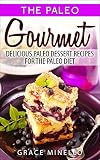 Paleo: Paleo Gourmet: Delicious Paleo Dessert Recipes for the Paleo Diet (Paleo for Beginners Cookbook with Easy & Delicious Desserts for Weight Loss and Healthy Lifestyle)
