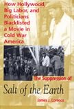The Suppression of Salt of the Earth: How Hollywood, Big Labor, and Politicians Blacklisted a Movie in the American Cold War