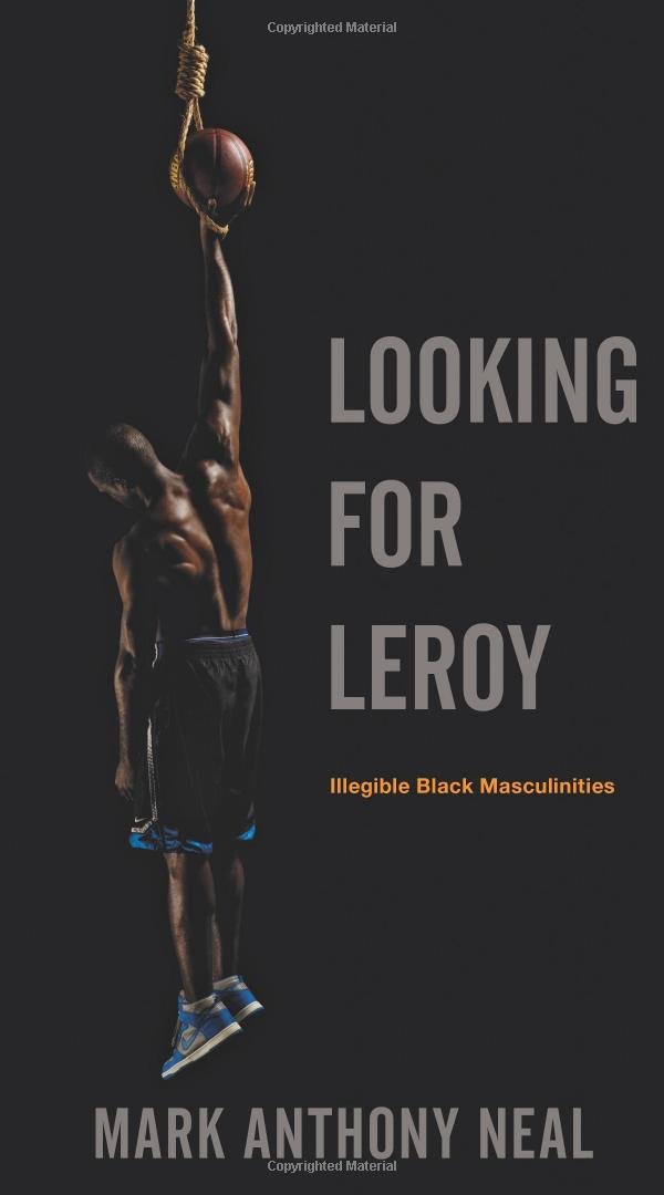 Looking for Leroy: Illegible Black Masculinities (Postmillennial ...