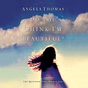 Do You Think I'm Beautiful?: The Question Every Woman Asks | [Angela Thomas]