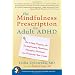 The Mindfulness Prescription for Adult ADHD: An 8-Step Program for Strengthening Attention, Managing Emotions, and Achieving Your Goals