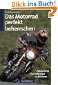 Das Motorrad perfekt beherrschen. Fahrtechnik f�r Aufsteiger und K�nner