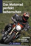 Das Motorrad perfekt beherrschen: Fahrtechnik f�r Aufsteiger und K�nner