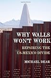 Why walls won't work : repairing the US-Mexico divide