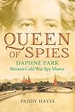 Queen of Spies: Daphne Park, Britain's Cold War Spy Master