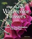 How to Paint Watercolor Flowers: Create Your Own Masterpiece in 6 Easy Steps