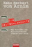 Die Deutschlandakte: Was Politiker und Wirtschaftsbosse unserem Land antun - Hans Herbert von Arnim