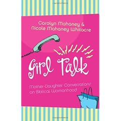 Girl Talk: Mother-Daughter Conversations on Biblical Womanhood