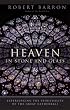 Heaven in Stone and Glass: Experiencing the Spirituality of the Great Cathedrals