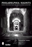 Philadelphia Haunts: At Eastern State Penitentiary, Fort Mifflin, and Other Ghostly Sites