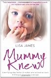 Mummy Knew: A Terrifying Step-Father, a Mother Who Refused to Listen, a Little Girl Desperate to Escape. by Lisa James