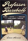Professor Baseball: Searching for Redemption and the Perfect Lineup on the Softball Diamonds of Central Park