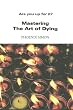 Mastering The Art of Dying: What you need to know to have a happy death