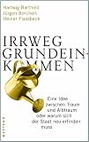 Produkt-Bild: Irrweg Grundeinkommen: Eine Idee zwischen Traum und Albtraum oder warum sich der Staat neu erfinden muss