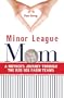 Minor League Mom: A Mother's Journey Through the Red Sox Farm Teams