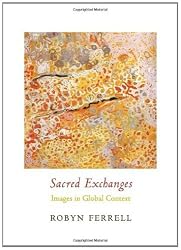 Sacred Exchanges: Images in Global Context (Columbia Themes in Philosophy, Social Criticism, and the Arts)
